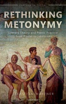 portada Rethinking Metonymy: Literary Theory and Poetic Practice From Pindar to Jakobson (Classics in Theory Series) (en Inglés)
