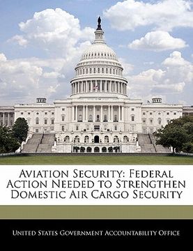 portada aviation security: federal action needed to strengthen domestic air cargo security (in English)