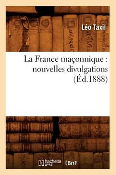 portada La France Maçonnique: Nouvelles Divulgations (Éd.1888)