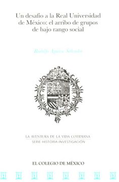 portada Un Desafio a la Real Universidad de Mexico: El Arribo de Grupos de Bajo Rango Social (in Spanish)