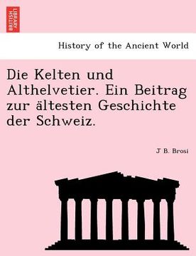 portada Die Kelten Und Althelvetier. Ein Beitrag Zur a Ltesten Geschichte Der Schweiz. (in German)