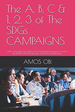 portada The a, b, c & 1, 2, 3 of the Sdgs Campaigns: How to Fast-Track and Achieve the Sustainable Development Goals of the United Nations Through Global Mass Mobilization. (en Inglés)