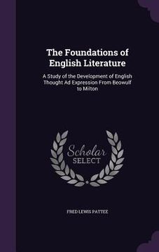 portada The Foundations of English Literature: A Study of the Development of English Thought Ad Expression From Beowulf to Milton (en Inglés)