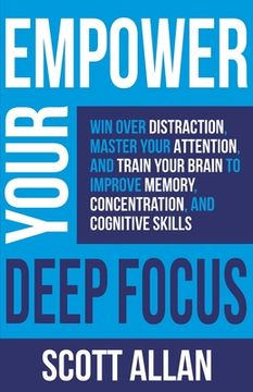 portada Empower Your Deep Focus: Win Over Distraction, Master Your Attention, and Train Your Brain to Improve Memory, Concentration, and Cognitive Skil (en Inglés)