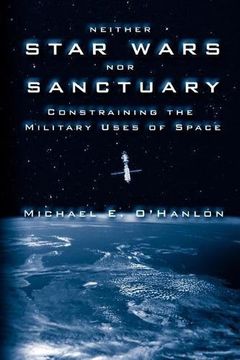 portada Neither Star Wars nor Sanctuary: Constraining the Military Uses of Space (en Inglés)