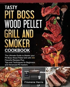 portada Tasty Pit Boss Wood Pellet Grill And Smoker Cookbook: The Ultimate Guide to Master your Pit Boss Wood Pellet Grill with 550 Flavorful Recipes Plus Tip (en Inglés)
