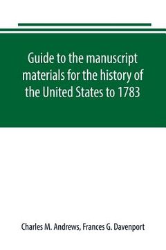portada Guide to the manuscript materials for the history of the United States to 1783, in the British Museum, in minor London archives, and in the libraries
