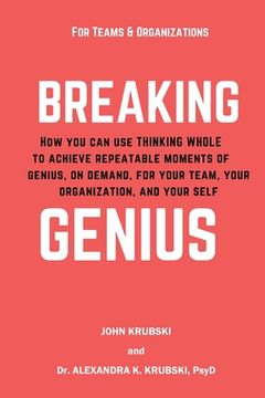portada Breaking Genius - for Teams and Organizations: How you can use Thinking Whole to achieve repeatable moments of genius, on demand, for your team, your (en Inglés)