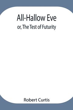 portada All-Hallow Eve; or, The Test of Futurity. (in English)