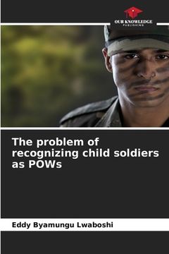 portada The problem of recognizing child soldiers as POWs (en Inglés)