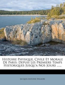 portada Histoire Physique, Civile Et Morale De Paris: Depuis Les Premiers Temps Historiques Jusqu'a Nos Jours ...... (en Francés)