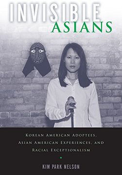 portada Invisible Asians: Korean American Adoptees, Asian American Experiences, and Racial Exceptionalism (Asian American Studies Today)