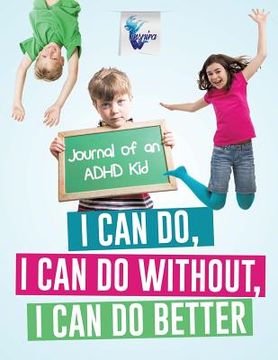 portada I Can Do, I Can Do Without, I Can Do Better Journal of an ADHD Kid