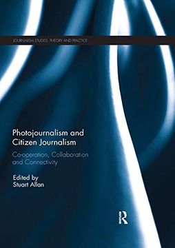 portada Photojournalism and Citizen Journalism: Co-Operation, Collaboration and Connectivity (Journalism Studies) (in English)