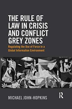 portada The Rule of law in Crisis and Conflict Grey Zones: Regulating the use of Force in a Global Information Environment (en Inglés)