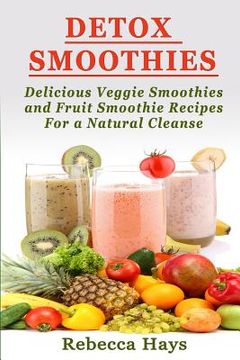portada Detox Smoothies: Delicious Veggie Smoothies and Fruit Smoothie Recipes for a Natural Cleanse (en Inglés)
