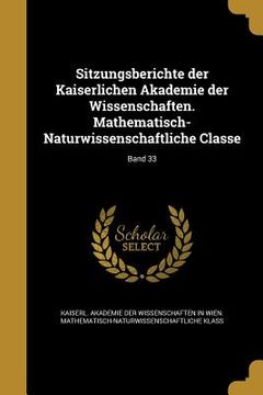 portada Sitzungsberichte der Kaiserlichen Akademie der Wissenschaften. Mathematisch-Naturwissenschaftliche Classe; Band 33 (in German)
