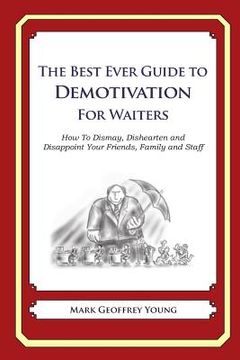 portada The Best Ever Guide to Demotivation for Waiters: How To Dismay, Dishearten and Disappoint Your Friends, Family and Staff (en Inglés)