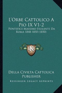 portada L'orbe Cattolico a pio ix V1-2: Pontefice Massimo Esulante da Roma 1848-1850 (1850)