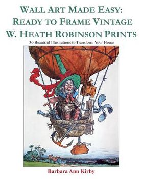 portada Wall Art Made Easy: Ready to Frame Vintage W. Heath Robinson Prints: 30 Beautiful Illustrations to Transform Your Home