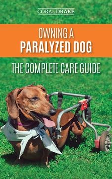 portada Owning a Paralyzed Dog - The Complete Care Guide: Helping Your Disabled Dog Live Their Life to the Fullest (en Inglés)