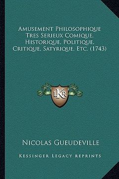 portada Amusement Philosophique Tres Serieux Comique, Historique, Politique, Critique, Satyrique, Etc. (1743) (en Francés)