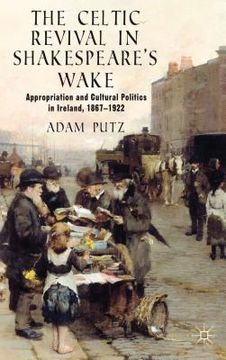 portada The Celtic Revival in Shakespeare's Wake: Appropriation and Cultural Politics in Ireland, 1867-1922 (en Inglés)