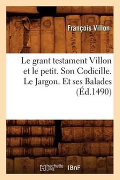 portada Le Grant Testament Villon Et Le Petit . Son Codicille. Le Jargon. Et Ses Balades (Éd.1490) (in French)