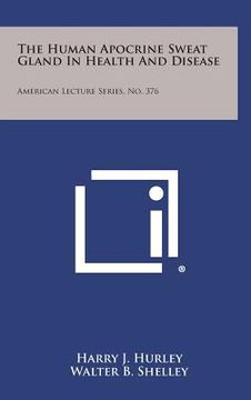 portada The Human Apocrine Sweat Gland in Health and Disease: American Lecture Series, No. 376