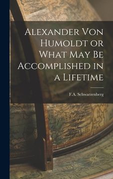portada Alexander Von Humoldt or What May Be Accomplished in a Lifetime (en Inglés)
