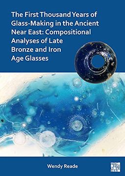 portada The First Thousand Years of Glass-Making in the Ancient Near East: Compositional Analyses of Late Bronze and Iron Age Glasses (en Inglés)