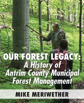 portada Our Forest Legacy: A History of Antrim County Municipal Forest Management