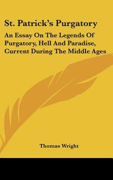 portada st. patrick's purgatory: an essay on the legends of purgatory, hell and paradise, current during the middle ages (en Inglés)