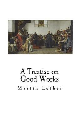 portada A Treatise on Good Works (en Inglés)