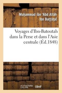 portada Voyages d'Ibn-Batoutah Dans La Perse Et Dans l'Asie Centrale, Extraits de l'Original Arabe (en Francés)