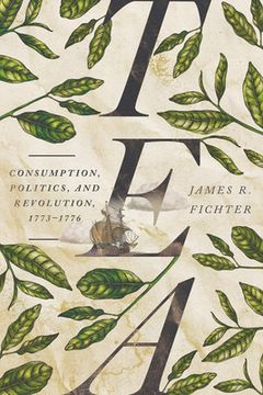 portada Tea: Consumption, Politics, and Revolution, 1773-1776 (en Inglés)