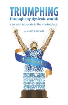 portada Triumphing through my dyslexic world: a servant advocate in the marketplace (en Inglés)