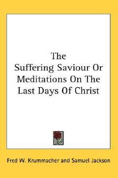 portada the suffering saviour or meditations on the last days of christ