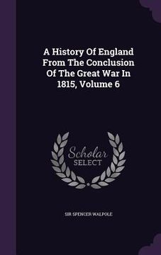 portada A History Of England From The Conclusion Of The Great War In 1815, Volume 6