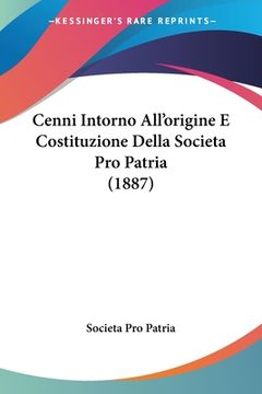 portada Cenni Intorno All'origine E Costituzione Della Societa Pro Patria (1887) (en Italiano)