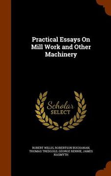 portada Practical Essays On Mill Work and Other Machinery (in English)