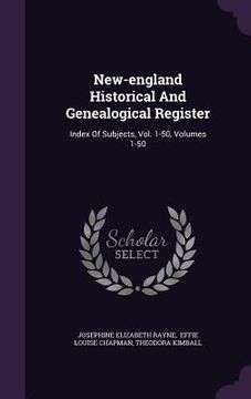 portada New-england Historical And Genealogical Register: Index Of Subjects, Vol. 1-50, Volumes 1-50 (en Inglés)