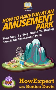 portada How to Have Fun at an Amusement Park - Your Step-by-Step Guide to Having Fun at an Amusement Park (en Inglés)
