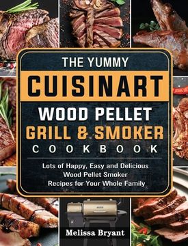 portada The Yummy Cuisinart Wood Pellet Grill and Smoker Cookbook: Lots of Happy, Easy and Delicious Wood Pellet Smoker Recipes for Your Whole Family (en Inglés)