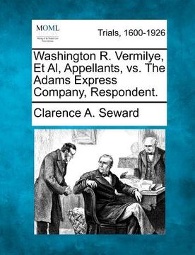 portada washington r. vermilye, et al, appellants, vs. the adams express company, respondent. (en Inglés)