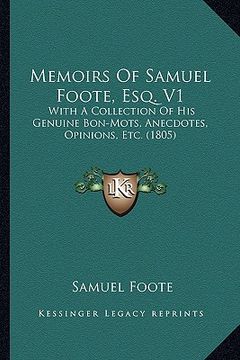 portada memoirs of samuel foote, esq. v1: with a collection of his genuine bon-mots, anecdotes, opinions, etc. (1805) (en Inglés)
