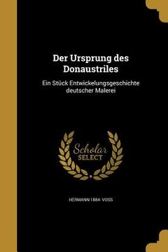 portada Der Ursprung des Donaustriles: Ein Stück Entwickelungsgeschichte deutscher Malerei (en Alemán)
