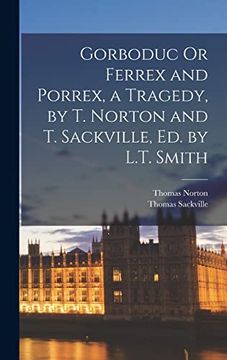 portada Gorboduc or Ferrex and Porrex, a Tragedy, by t. Norton and t. Sackville, ed. By L. Tr Smith (en Inglés)
