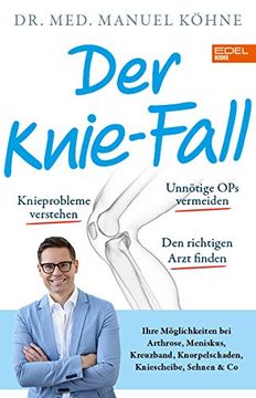 portada Der Knie-Fall: Ihre Möglichkeiten bei Arthrose, Meniskus, Kreuzband, Knorpelschaden, Kniescheibe, Sehnen und co (in German)