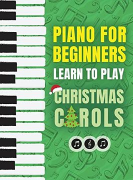 portada Piano for Beginners - Learn to Play Christmas Carols: The Ultimate Beginner Piano Songbook for Kids With Lessons on Reading Notes and 32 Beloved Songs: Learn to Play Christmas Carols- the Ultimate beg